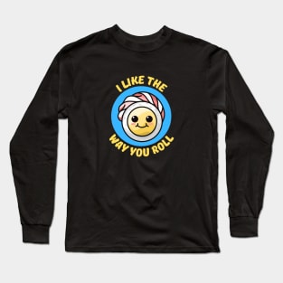 I Like The Way You Roll | Sushi Pun Long Sleeve T-Shirt